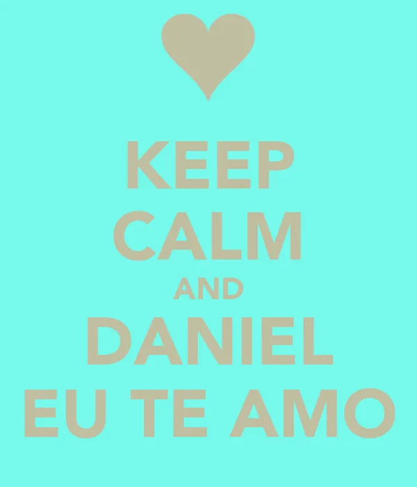 KEEP CALM AND DANIEL EU TE AMO - KEEP CALM AND CARRY ON Image ...