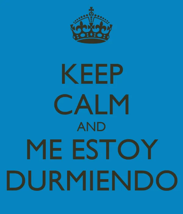 KEEP CALM AND ME ESTOY DURMIENDO - KEEP CALM AND CARRY ON Image ...