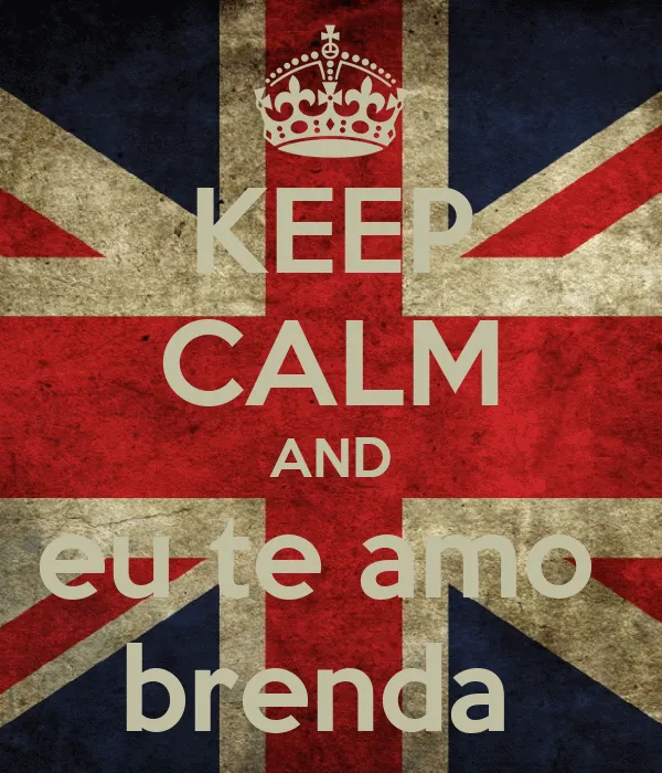 KEEP CALM AND eu te amo brenda - KEEP CALM AND CARRY ON Image ...