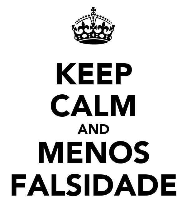 KEEP CALM AND MENOS FALSIDADE - KEEP CALM AND CARRY ON Image Generator