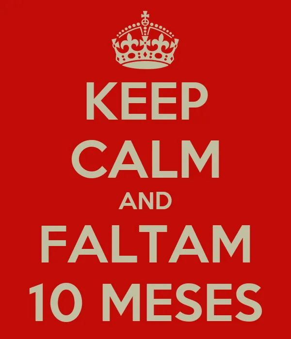 KEEP CALM AND FALTAM 10 MESES - KEEP CALM AND CARRY ON Image Generator