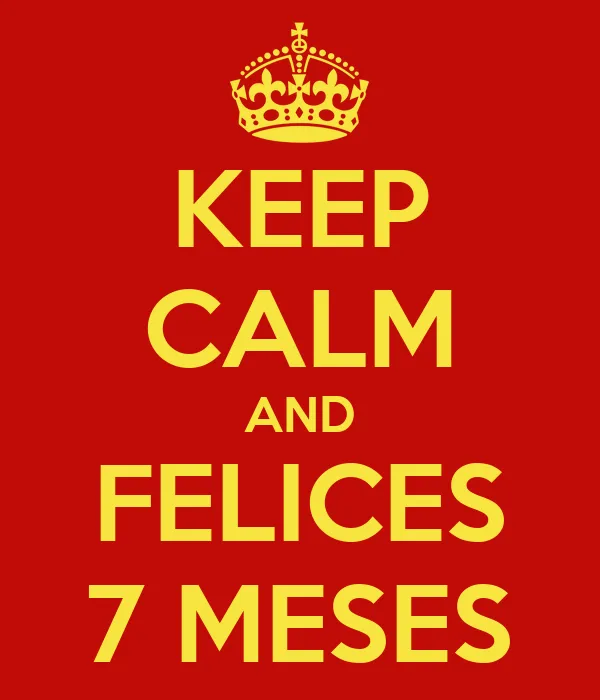 KEEP CALM AND FELICES 7 MESES - KEEP CALM AND CARRY ON Image ...