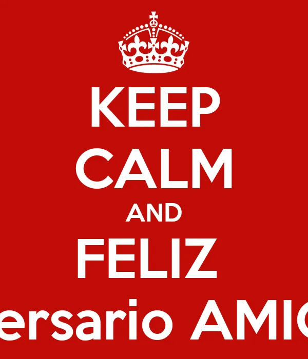 KEEP CALM AND FELIZ Aniversario AMIGA!!!! - KEEP CALM AND CARRY ON ...