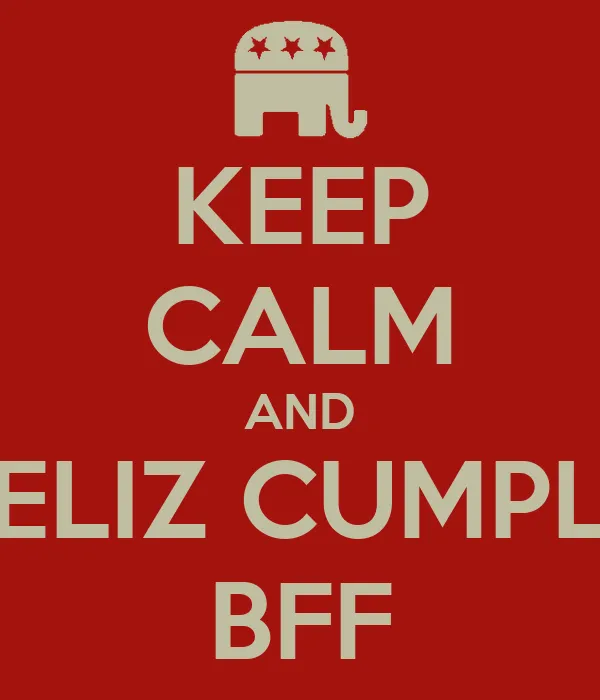 KEEP CALM AND FELIZ CUMPLE BFF - KEEP CALM AND CARRY ON Image ...