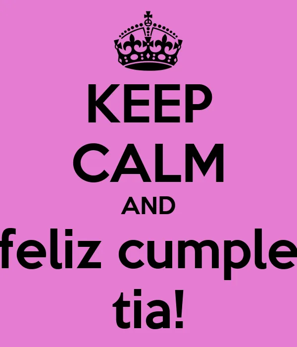 KEEP CALM AND feliz cumple tia! - KEEP CALM AND CARRY ON Image ...