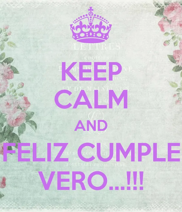 KEEP CALM AND FELIZ CUMPLE VERO...!!! - KEEP CALM AND CARRY ON ...