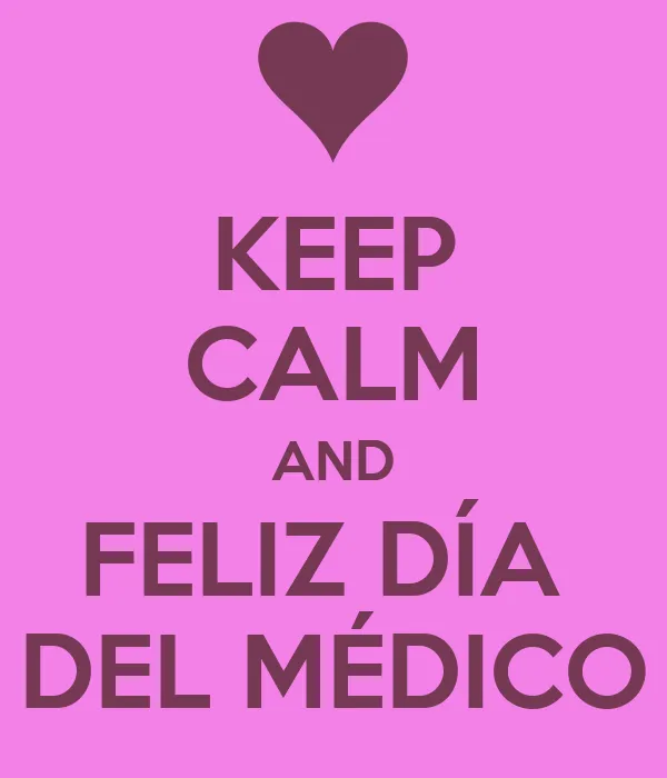 KEEP CALM AND FELIZ DÍA DEL MÉDICO - KEEP CALM AND CARRY ON Image ...