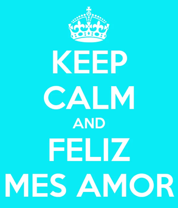 KEEP CALM AND FELIZ MES AMOR - KEEP CALM AND CARRY ON Image ...