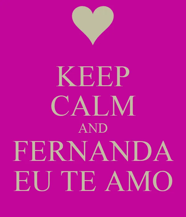 KEEP CALM AND FERNANDA EU TE AMO - KEEP CALM AND CARRY ON Image ...