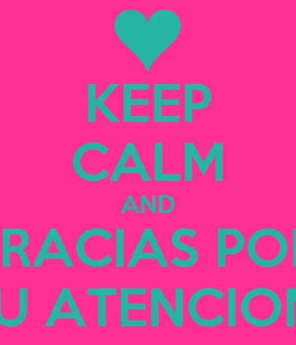 KEEP CALM AND GRACIAS POR TU ATENCION - KEEP CALM AND CARRY ON ...