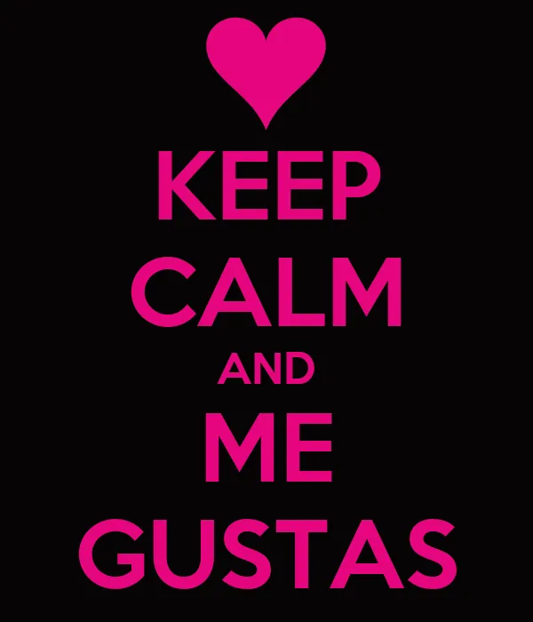 KEEP CALM AND ME GUSTAS - KEEP CALM AND CARRY ON Image Generator