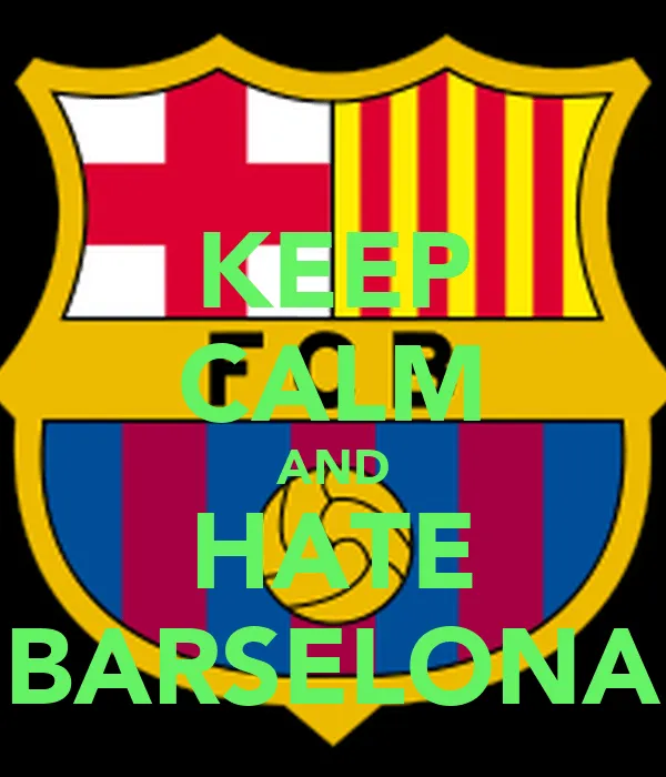 KEEP CALM AND HATE BARSELONA - KEEP CALM AND CARRY ON Image Generator