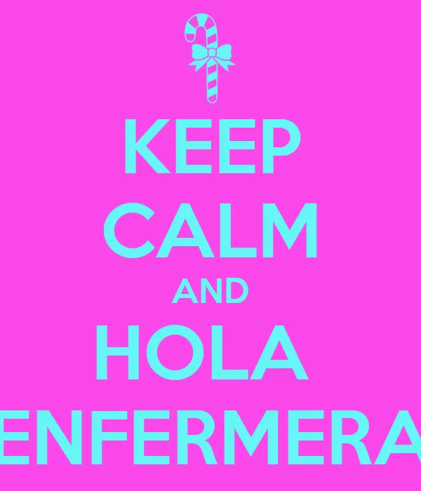 KEEP CALM AND HOLA ENFERMERA - KEEP CALM AND CARRY ON Image Generator