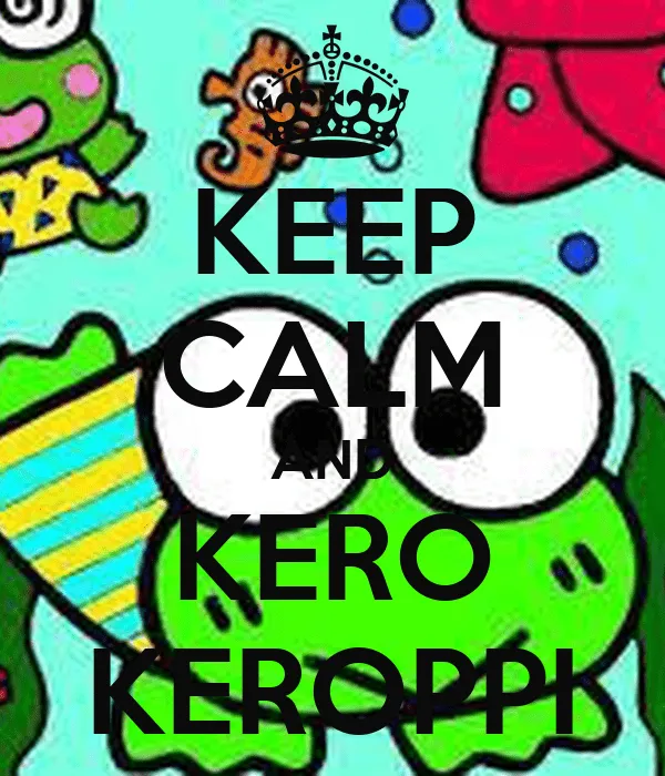 KEEP CALM AND KERO KEROPPI - KEEP CALM AND CARRY ON Image Generator