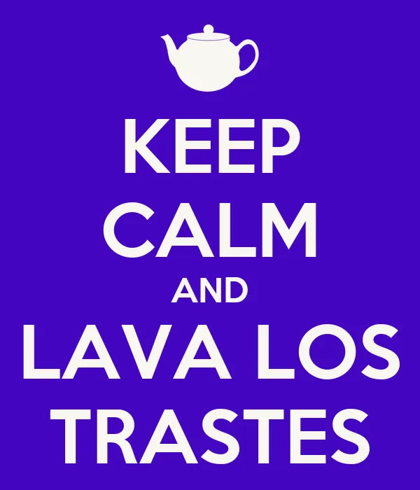 KEEP CALM AND LAVA LOS TRASTES - KEEP CALM AND CARRY ON Image ...