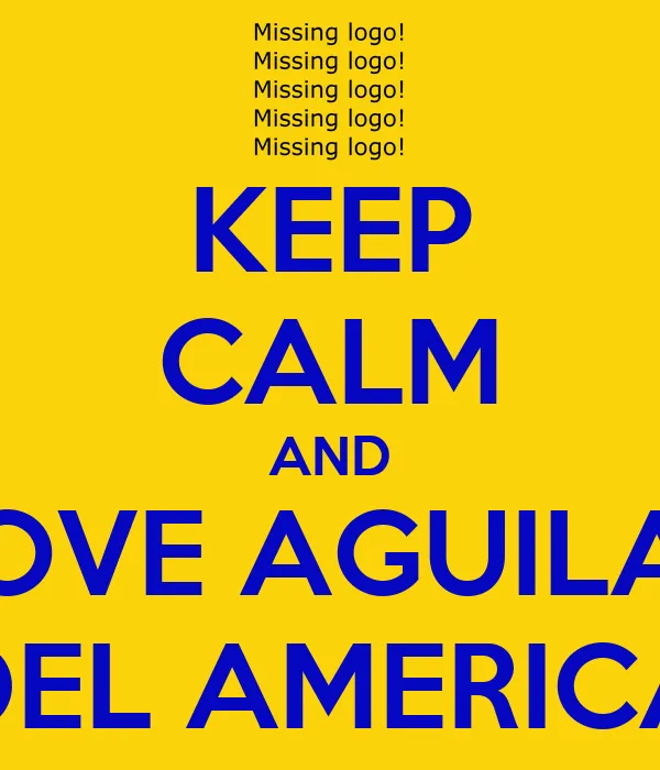 KEEP CALM AND LOVE AGUILAS DEL AMERICA - KEEP CALM AND CARRY ON ...