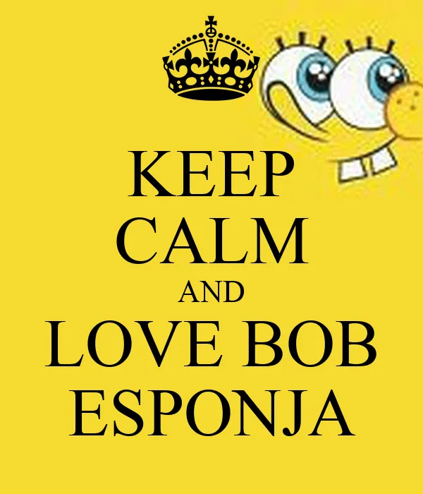 KEEP CALM AND LOVE BOB ESPONJA - KEEP CALM AND CARRY ON Image ...