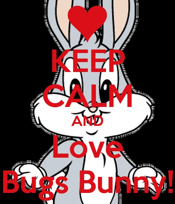 KEEP CALM AND Love Bugs Bunny! - KEEP CALM AND CARRY ON Image ...