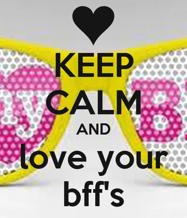 KEEP CALM AND love your bff's - KEEP CALM AND CARRY ON Image Generator