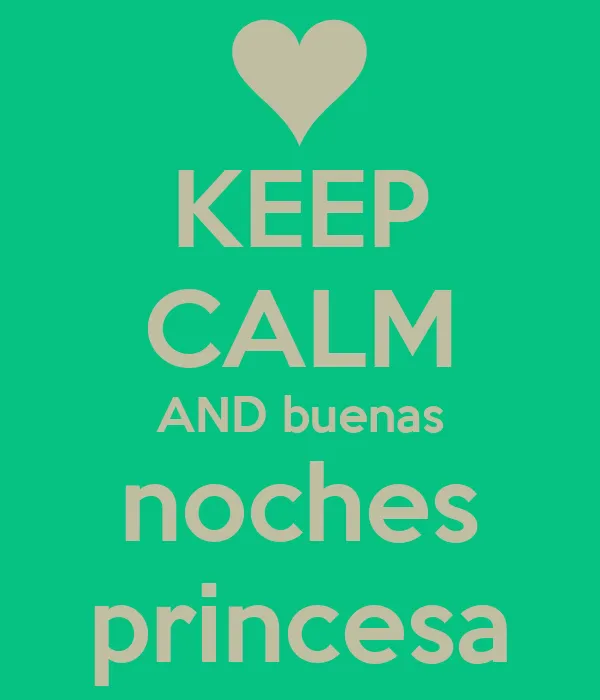 KEEP CALM AND buenas noches princesa - KEEP CALM AND CARRY ON ...