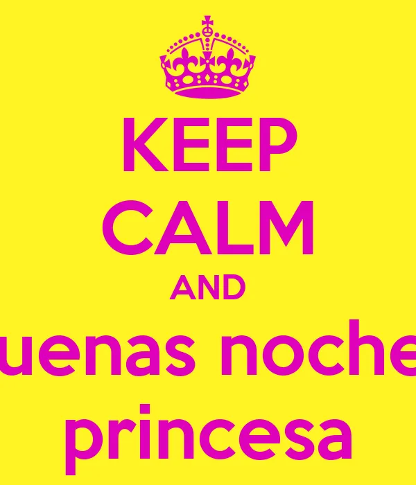 KEEP CALM AND Buenas noches princesa - KEEP CALM AND CARRY ON ...