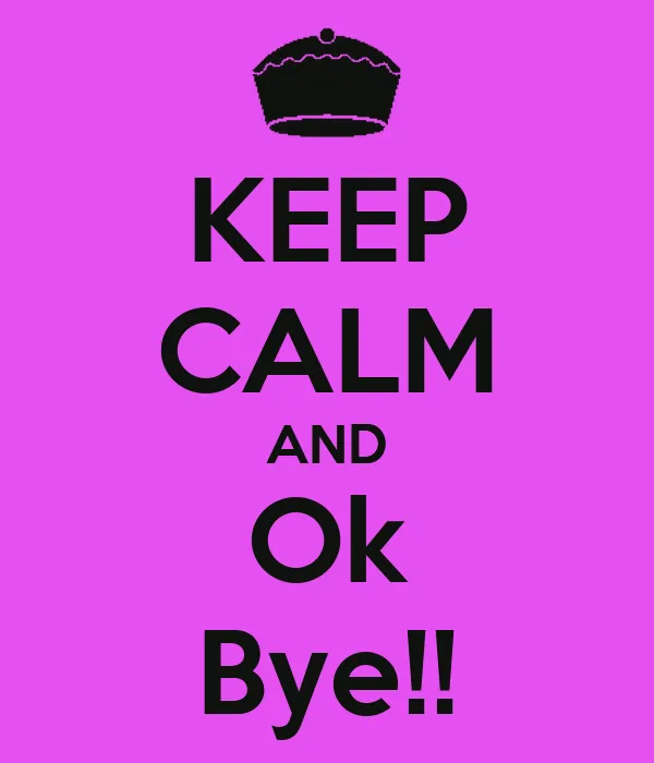 KEEP CALM AND Ok Bye!! - KEEP CALM AND CARRY ON Image Generator