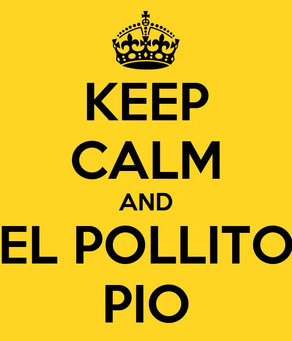 KEEP CALM AND EL POLLITO PIO - KEEP CALM AND CARRY ON Image Generator