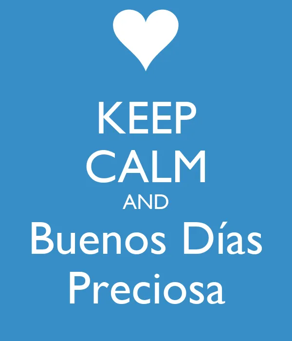 KEEP CALM AND Buenos Días Preciosa - KEEP CALM AND CARRY ON Image ...