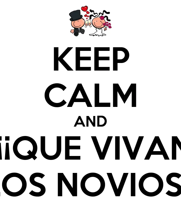 KEEP CALM AND ¡¡¡QUE VIVAN LOS NOVIOS!! - KEEP CALM AND CARRY ON ...