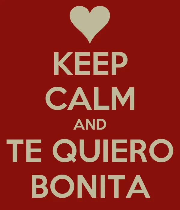 KEEP CALM AND TE QUIERO BONITA - KEEP CALM AND CARRY ON Image ...