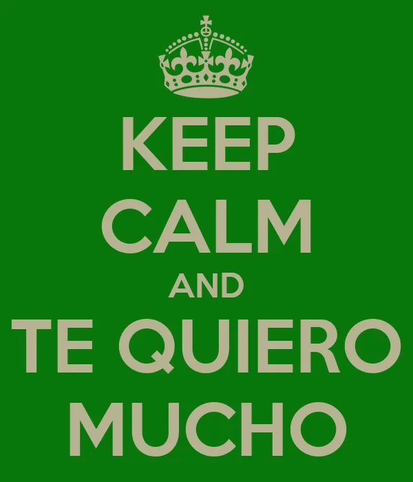 KEEP CALM AND TE QUIERO MUCHO - KEEP CALM AND CARRY ON Image Generator