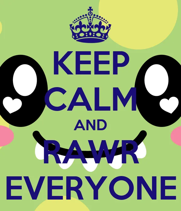 KEEP CALM AND RAWR EVERYONE - KEEP CALM AND CARRY ON Image Generator