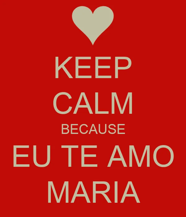 KEEP CALM BECAUSE EU TE AMO MARIA - KEEP CALM AND CARRY ON Image ...