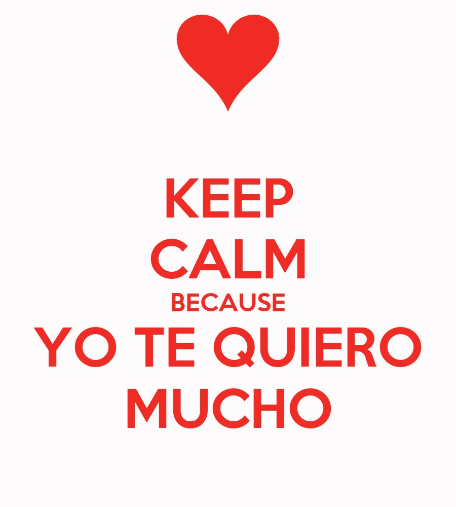 KEEP CALM BECAUSE YO TE QUIERO MUCHO - KEEP CALM AND CARRY ON ...