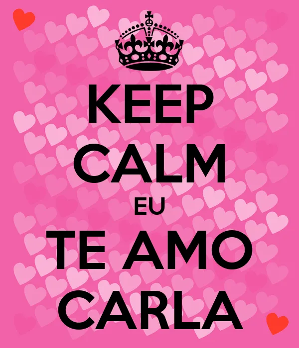 KEEP CALM EU TE AMO CARLA - KEEP CALM AND CARRY ON Image Generator