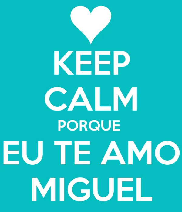 KEEP CALM PORQUE EU TE AMO MIGUEL - KEEP CALM AND CARRY ON Image ...