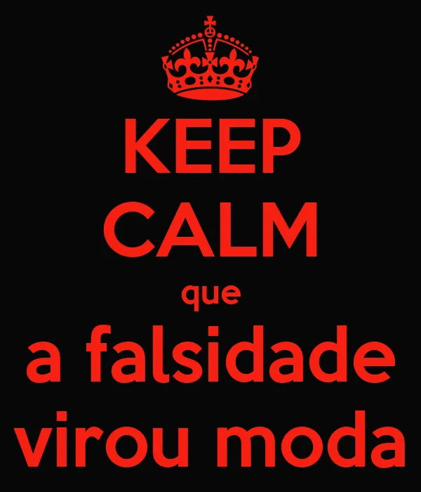 KEEP CALM que a falsidade virou moda - KEEP CALM AND CARRY ON ...