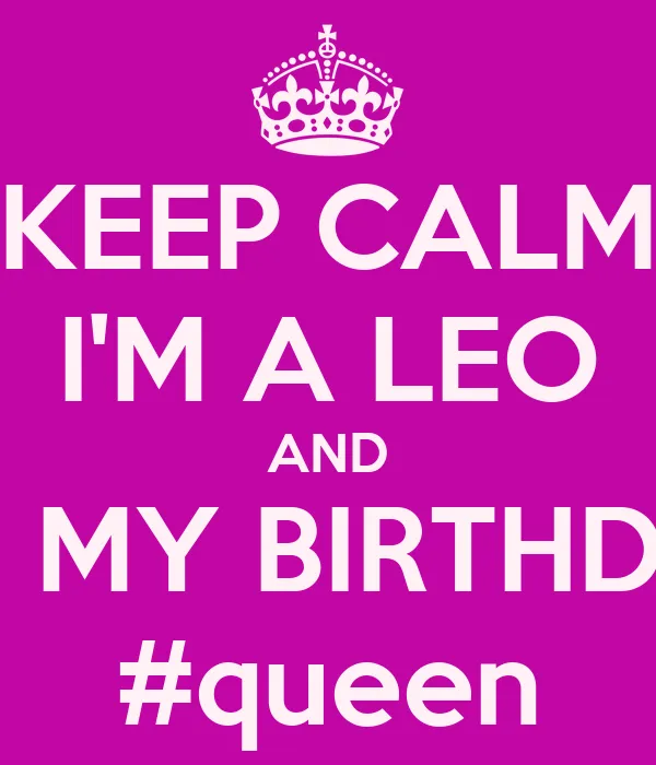 KEEP CALM I'M A LEO AND IT'S MY BIRTHDAY #queen - KEEP CALM AND ...