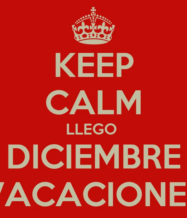 KEEP CALM LLEGO DICIEMBRE VACACIONES - KEEP CALM AND CARRY ON ...