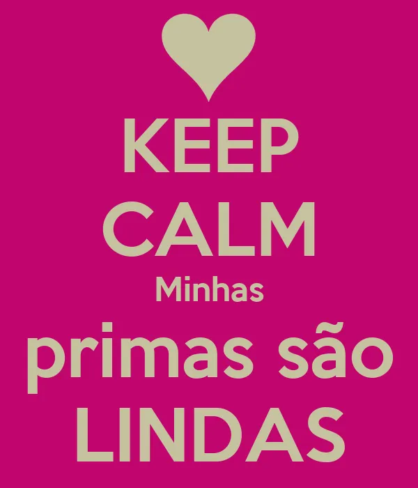 KEEP CALM Minhas primas são LINDAS - KEEP CALM AND CARRY ON Image ...