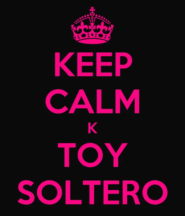 KEEP CALM K TOY SOLTERO - KEEP CALM AND CARRY ON Image Generator