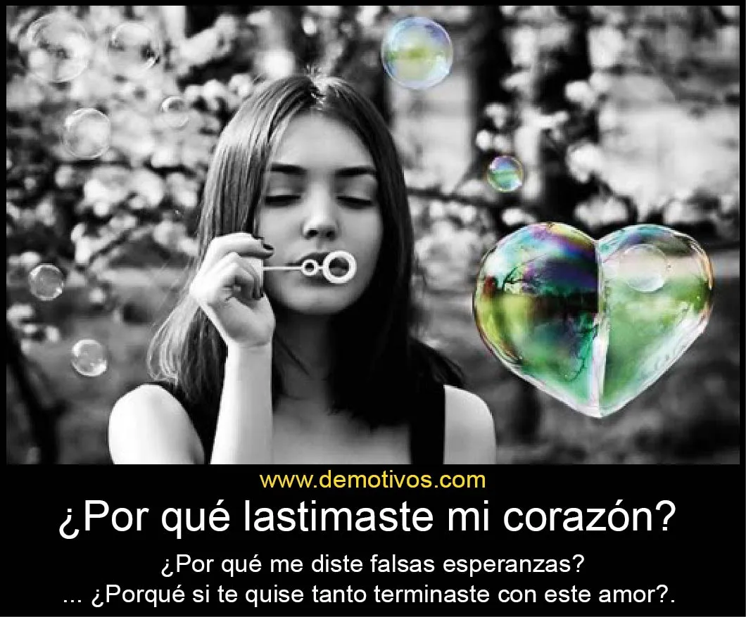 Por qué lastimaste mi corazón?... ¿Porqué si te quise tanto ...