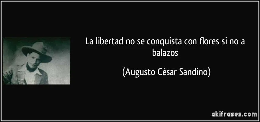 La libertad no se conquista con flores si no a balazos