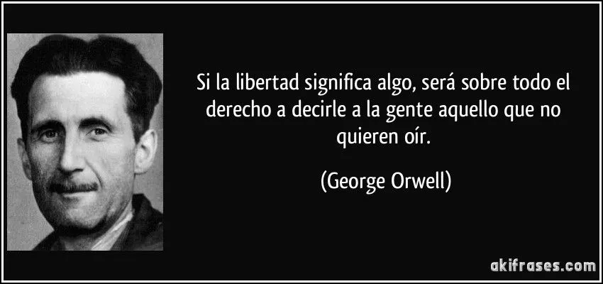 Si la libertad significa algo, será sobre todo el derecho a...