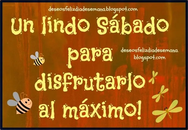 Lindo Sábado para disfrutar al máximo - Deseos Feliz Día de Semana.