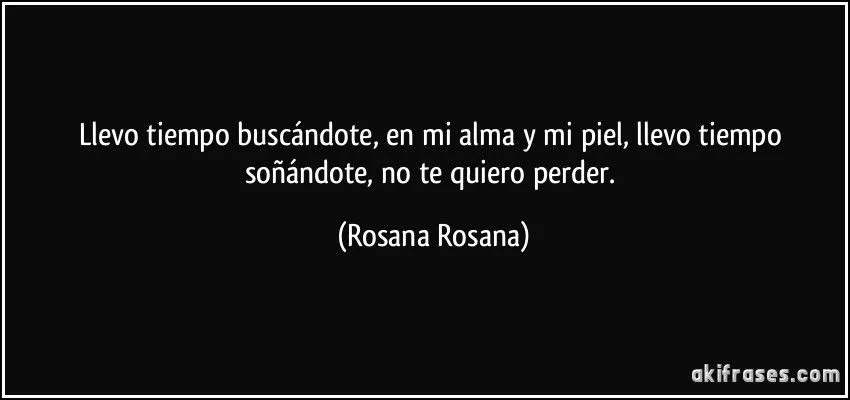 Llevo tiempo buscándote, en mi alma y mi piel, llevo tiempo...