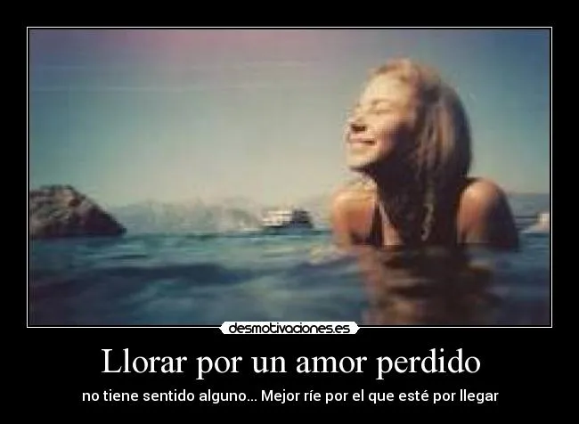 Llorar por un amor perdido | Desmotivaciones