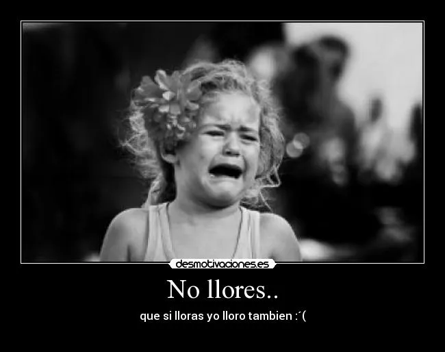 No llores.. | Desmotivaciones