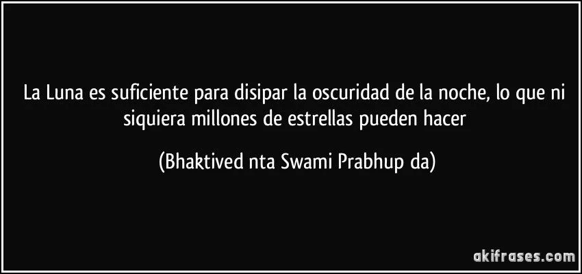 La Luna es suficiente para disipar la oscuridad de la noche, lo...