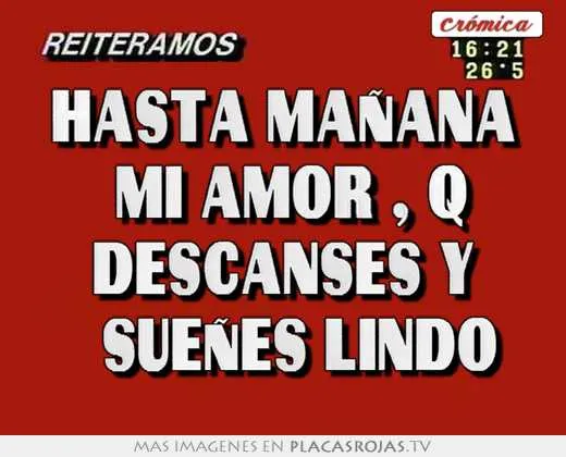 hasta mañana mi amor , q descanses y sueñes lindo - Placas Rojas TV